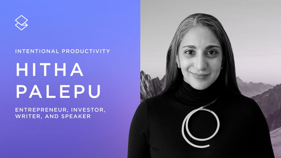 Intentional Productivity: Hitha Palepu on unblocking and achieving your goals